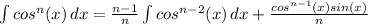\int\limits {cos^n(x)} \, dx = \frac{n-1}{n} \int {cos^{n-2}(x)} \, dx + \frac{cos^{n-1}(x)sin(x)}{n}