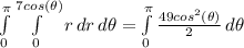 \int\limits^\pi_0 {\int\limits^{7cos(\theta)}_0 {r} \, dr } \, d\theta = \int\limits^\pi_0 {\frac{49cos^2(\theta)}{2} } \, d\theta
