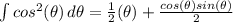 \int {cos^2(\theta) } \, d\theta = \frac{1}{2}(\theta) + \frac{cos(\theta)sin(\theta)}{2}