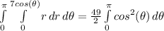 \int\limits^\pi_0 {\int\limits^{7cos(\theta)}_0 {r} \, dr } \, d\theta = \frac{49}{2} \int\limits^\pi_0 {cos^2(\theta) } \, d\theta