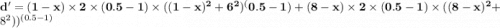 \mathbf{d' = (1 - x) \times 2 \times (0.5 - 1) \times ((1 - x)^2 + 6^2)^({0.5 - 1}) + (8 - x) \times 2 \times (0.5 - 1) \times ((8 - x)^2} + 8^2))}^{(0.5 - 1)} }