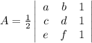 A=\frac{1}{2}\left|\begin{array}{ccc}a&b&1\\c&d&1\\e&f&1\end{array}\right|