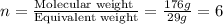 n=\frac{\text{Molecular weight }}{\text{Equivalent weight}}=\frac{176g}{29g}=6