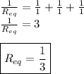 \frac{1}{R_{eq}} = \frac{1}{1} +\frac{1}{1} +\frac{1}{1} \\\frac{1}{R_{eq}}=3\\\\\boxed{R_{eq}=\frac{1}{3}}