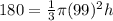 180 = \frac{1}{3}\pi (99)^{2}h