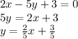 2x - 5y + 3 = 0\\5y = 2x + 3\\y = \frac{2}{5}x + \frac{3}{5}