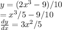 y = (2x^3 - 9) / 10\\= x^3/5 - 9/10\\\frac{dy}{dx} = 3x^2/5