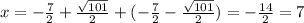 x=-\frac{7}{2} + \frac{\sqrt{101}}{2}+( -\frac{7}{2} - \frac{\sqrt{101}}{2} )= -\frac{14}{2} = 7