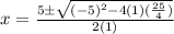 x=\frac{5\pm\sqrt{(-5)^2-4(1)(\frac{25}{4} )} }{2(1)}