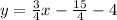 y =  \frac{3}{4} x -  \frac{15}{4}  - 4