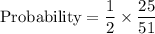 \text{Probability}=\dfrac{1}{2}\times \dfrac{25}{51}