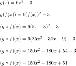 g(x) = 6x^2-3\\\\g(f(x)) = 6(f(x))^2-3\\\\(g \circ f)(x) = 6(5x-3)^2-3\\\\(g \circ f)(x) = 6(25x^2-30x+9)-3\\\\(g \circ f)(x) = 150x^2-180x+54-3\\\\(g \circ f)(x) = 150x^2-180x+51\\\\