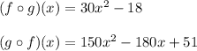 (f \circ g)(x) = 30x^2-18\\\\(g \circ f)(x) = 150x^2-180x+51\\\\