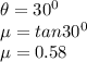 \theta = 30^0\\\mu = tan 30^0\\\mu = 0.58