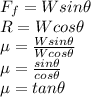 F_f = Wsin \theta\\R = W cos\theta\\\mu = \frac{Wsin \theta}{W cos \theta}\\\mu =  \frac{sin\theta}{cos \theta} \\\mu = tan \theta