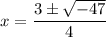 \displaystyle x=\frac{3\pm\sqrt{-47}}{4}
