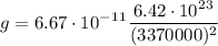 \displaystyle g=6.67\cdot10^-^1^1 \frac{6.42\cdot10^2^3}{(3370000)^2}