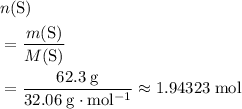 \begin{aligned}& n(\text{S})\\&= \frac{m(\mathrm{S})}{M(\mathrm{S})}\\ &= \frac{62.3\; \rm g}{32.06\; \rm g \cdot mol^{-1}} \approx 1.94323\; \rm mol\end{aligned}