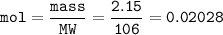 \tt mol=\dfrac{mass}{MW}=\dfrac{2.15}{106}=0.02028