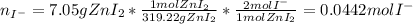 n_{I^-}=7.05gZnI_2*\frac{1molZnI_2}{319.22 gZnI_2}*\frac{2molI^-}{1molZnI_2}=0.0442molI^-