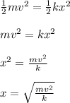 \frac{1}{2}mv^2 = \frac{1}{2}kx^2\\\\mv^2 = kx^2\\\\x^2 = \frac{mv^2}{k} \\\\x = \sqrt{\frac{mv^2}{k}}