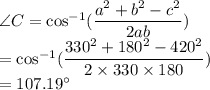 \angle C=\cos^{-1}(\dfrac{a^2+b^2-c^2}{2ab})\\ =\cos^{-1}(\dfrac{330^2+180^2-420^2}{2\times 330\times 180})\\ =107.19^{\circ}