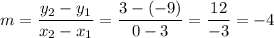 m=\dfrac{y_2-y_1}{x_2-x_1}=\dfrac{3-(-9)}{0-3}=\dfrac{12}{-3}=-4