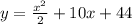 y=\frac{x^2}{2}+10x+44