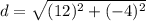 d = \sqrt{(12)^2+(-4)^2}