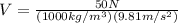 V=\frac{50N}{(1000 kg/m^{3})(9.81 m/s^{2})}