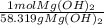 \frac{1 mol Mg(OH)_{2} }{58.319 g Mg(OH)_{2} }
