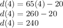 d(4) = 65(4)  - 20 \\ d(4) = 260 - 20 \\ d(4) = 240