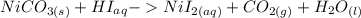 NiCO_{3(s)}+ HI_{aq} -NiI_{2(aq)}+CO_{2(g)}+H_2O_{(l)}