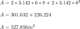 A=2 *3.142* 6*8+2 *3.142*6^2\\\\A=301.632+226.224\\\\A=527.856 in^2