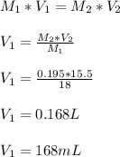 M_1 * V_1 = M_2 * V_2\\\\ V_1 = \frac{M_2*V_2}{M_1}\\\\V_1 = \frac{0.195*15.5}{18}\\\\V_1 = 0.168L \\\\V_1 = 168mL