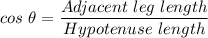 cos \ \theta = \dfrac{Adjacent\ leg \ length}{Hypotenuse \ length}