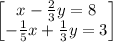 \begin{bmatrix}x-\frac{2}{3}y=8\\ -\frac{1}{5}x+\frac{1}{3}y=3\end{bmatrix}