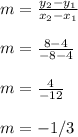 m=\frac{y_2-y_1}{x_2-x_1}\\\\m= \frac{8-4}{-8-4}\\\\m=\frac{4}{-12} \\\\m=-1/3