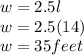 w=2.5l\\w=2.5(14)\\w= 35feet