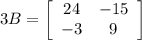 3B = \left[\begin{array}{cc}24&-15\\-3&9\end{array}\right]