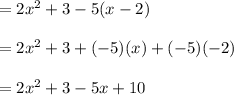 =2x^2+3-5(x-2)\\\\=2x^2+3+(-5)(x)+(-5)(-2)\\\\=2x^2+3-5x+10