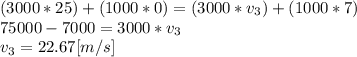 (3000*25)+(1000*0)=(3000*v_{3})+(1000*7)\\75000-7000 = 3000*v_{3}\\v_{3}=22.67 [m/s]