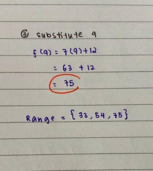 Given f(x)=7x+12 and Domain={3,6,9} find Range

{21,42,63}
{9,6,3}
{33,54,75}
{19,26,33}