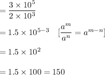 =\dfrac{3\times10^5}{2\times10^3}\\\\=1.5\times10^{5-3}\ \ \ [\dfrac{a^m}{a^n}=a^{m-n}]\\\\=1.5\times10^2\\\\=1.5\times100=150