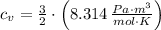 c_{v} = \frac{3}{2}\cdot \left(8.314\,\frac{Pa\cdot m^{3}}{mol\cdot K} \right)