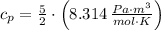 c_{p} = \frac{5}{2}\cdot \left(8.314\,\frac{Pa\cdot m^{3}}{mol\cdot K} \right)