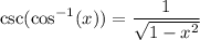 \displaystyle \csc(\cos^{-1}(x))=\frac{1}{\sqrt{1-x^2}}