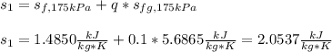 s_1=s_{f,175kPa}+q*s_{fg,175kPa}\\\\s_1=1.4850\frac{kJ}{kg*K} +0.1*5.6865\frac{kJ}{kg*K}=2.0537\frac{kJ}{kg*K}