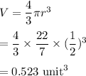 V=\dfrac{4}{3}\pi r^3\\\\=\dfrac{4}{3}\times \dfrac{22}{7}\times (\dfrac{1}{2})^3\\\\=0.523\ \text{unit}^3