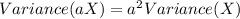 Variance(aX) = a^2Variance(X)